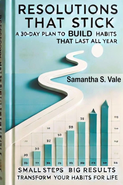 Resolutions That Stick : A 30-Day Plan to Build Habits That Last All Year