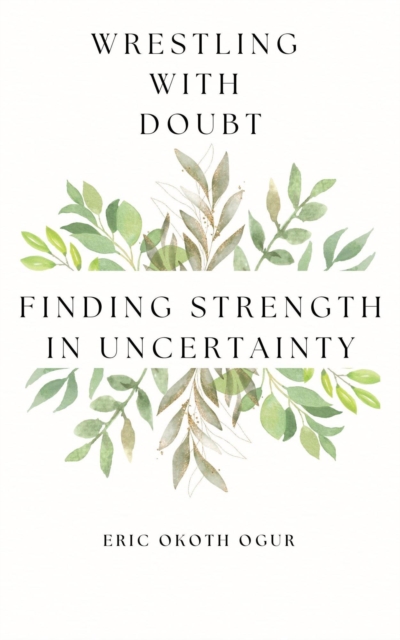 Wrestling with Doubt: Finding Strength in Uncertainty