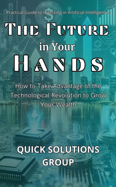 Future is in Your Hands: Practical Guide to Investing in Artificial Intelligence