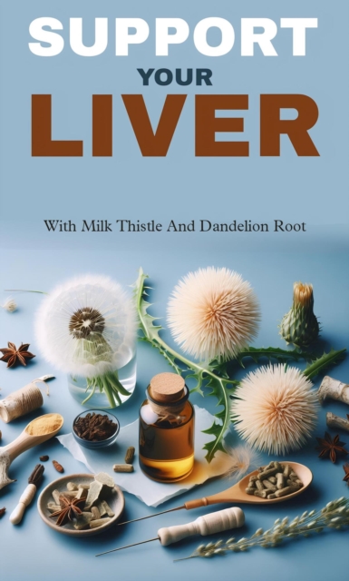 Support your liver with milk thistle and dandelion root