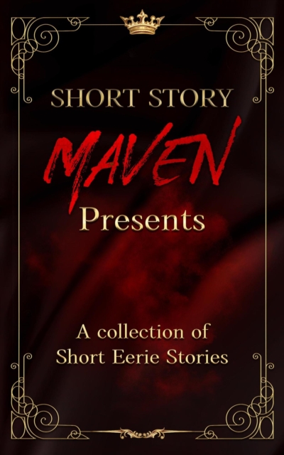 Short Story Maven Presents a Collection of Short Eerie Stories