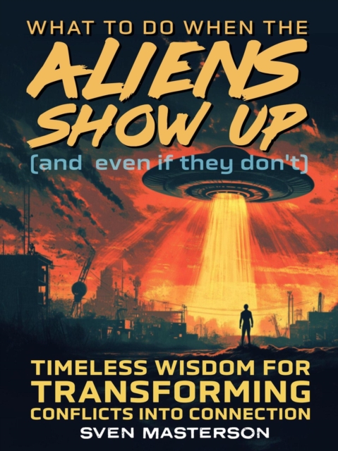 What to Do When the Aliens Show Up (and Even If They Don't)