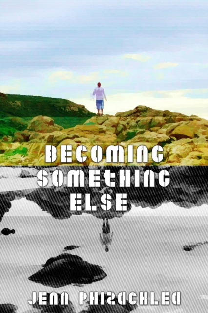 Becoming Something Else: A Collection of Short Stories
