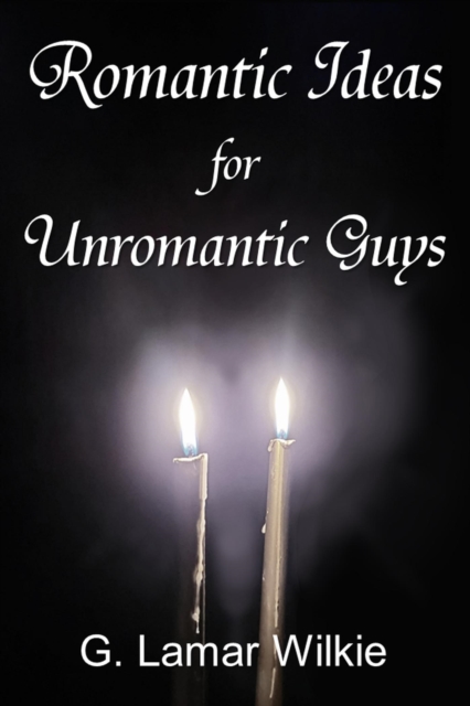 Romantic Ideas for Unromantic Guys