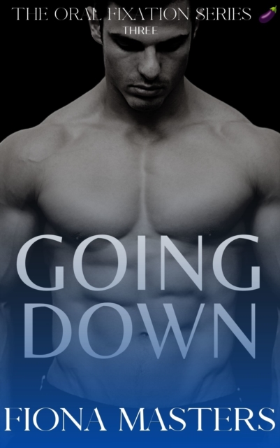 Going Down: The Oral Fixation Series Book One