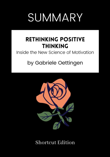 SUMMARY: Rethinking Positive Thinking: Inside The New Science Of Motivation By Gabriele Oettingen