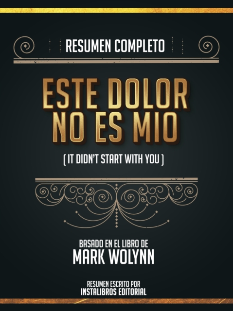 Resumen Completo: Este Dolor No Es Mio (It Didn't Start With You) - Basado En El Libro De Mark Wolynn