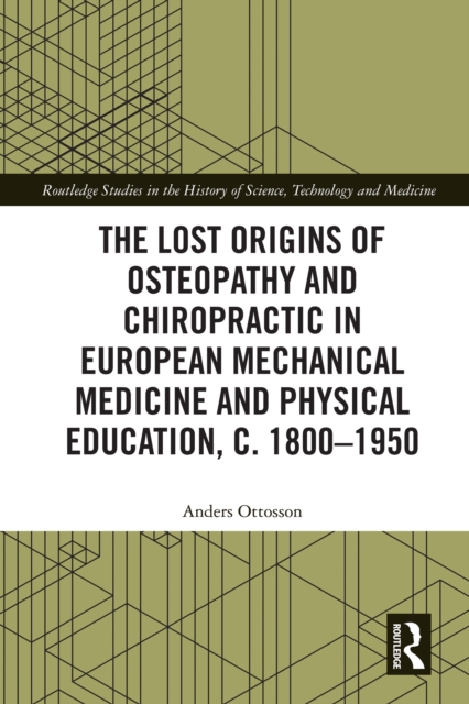 Lost origins of Osteopathy and Chiropractic in European Mechanical Medicine and Physical Education, c. 1800-1950