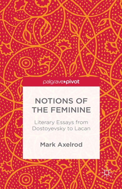 Notions of the Feminine: Literary Essays from Dostoyevsky to Lacan
