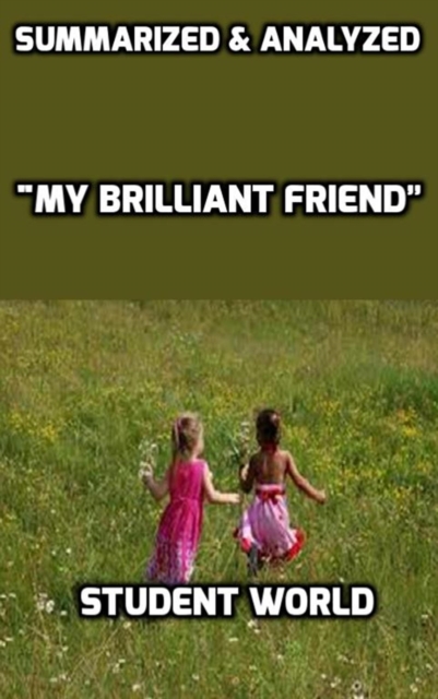 Summarized & Analyzed &quote;My Brilliant Friend&quote;