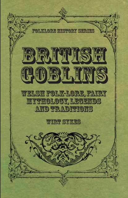 British Goblins - Welsh Folk-Lore, Fairy Mythology, Legends and Traditions
