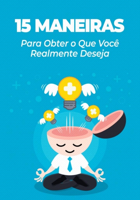 15 Maneiras Para Obter o Que Você Realmente Deseja