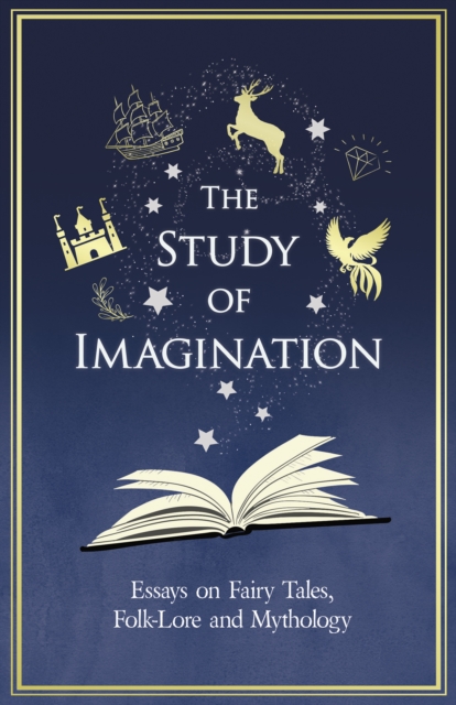 Study of Imagination - Essays on Fairy Tales, Folk-Lore and Mythology