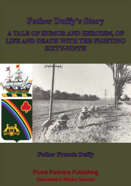 Father Duffy's Story; A Tale Of Humor And Heroism, Of Life And Death With The Fighting Sixty-Ninth [Illustrated Edition]