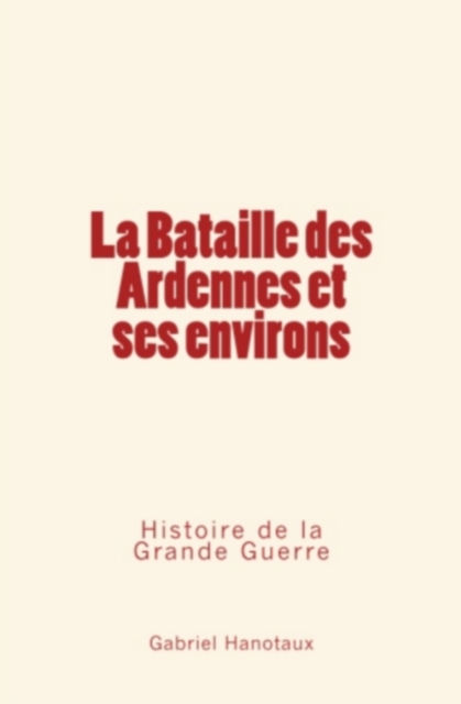 La Bataille des Ardennes et ses environs – Histoire de la Grande Guerre