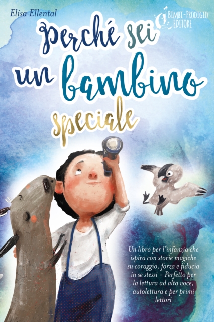 Perché sei un bambino speciale: Un libro per l'infanzia che ispira con storie magiche su coraggio, forza e fiducia in se stessi - Perfetto per la lettura ad alta voce, autolettura e per primi lettori