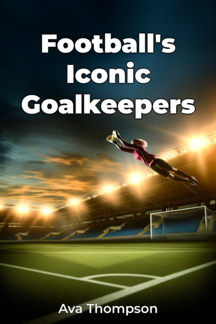 Football's Iconic Goalkeepers