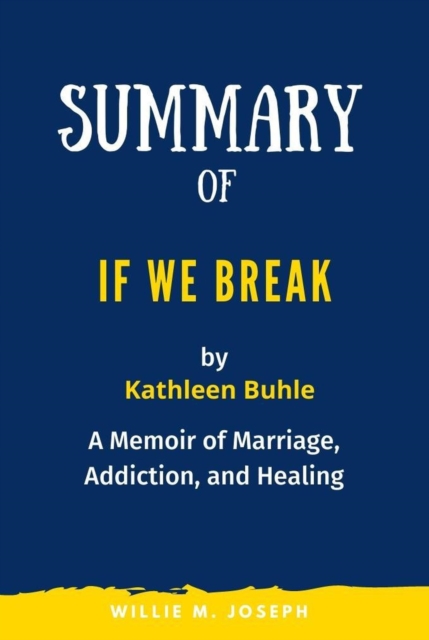Summary of If We Break By Kathleen Buhle: A Memoir of Marriage, Addiction, and Healing