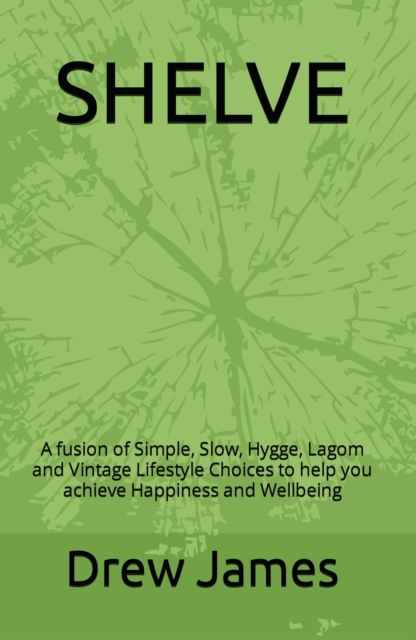 Shelve: A Fusion of Simple, Slow, Hygge, Lagom and Vintage Lifestyle Choices to Help You Achieve Happiness and Wellbeing