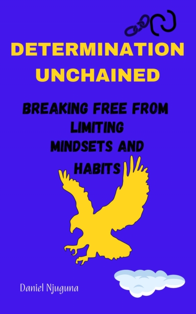 Determination Unchained: Breaking Free from Limiting Mindsets and Habits