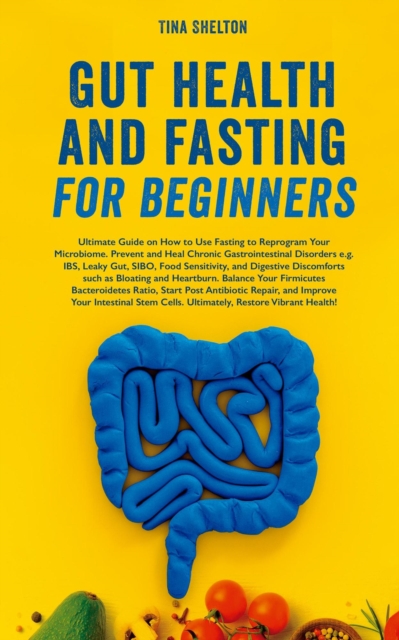 Gut Health and Fasting for Beginners. Proven Fasting Plans to Reset Your Gut Microbiome, Manage Digestive Issues, and Achieve Lasting Weight Loss.