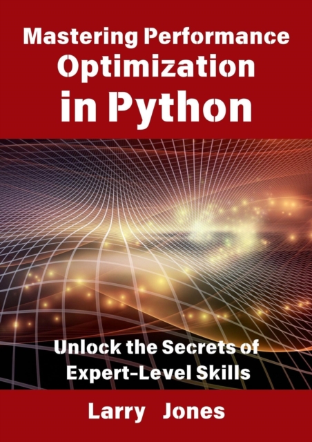 Mastering Performance Optimization in Python: Unlock the Secrets of Expert-Level Skills