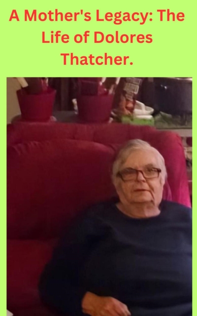 Mother's Legacy: The Life of Dolores Thatcher.