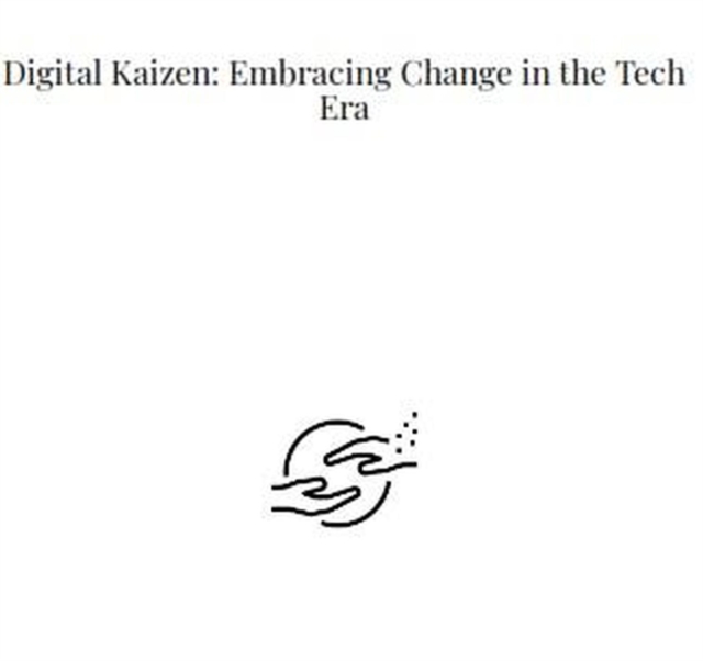Digital Kaizen Embracing Change in the Tech Era