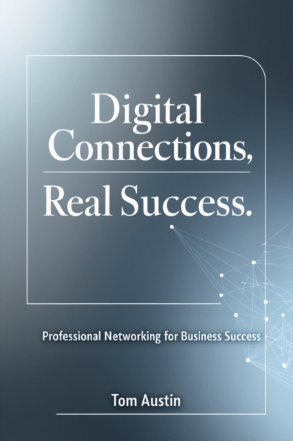 Digital Connections, Real Success: The Modern Guide to Network Building