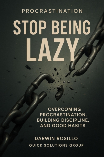 Procrastination, Stop Being Lazy: Guide to Cultivating Discipline and Good Habits