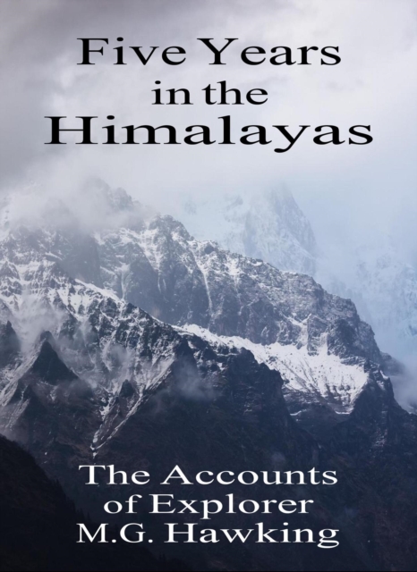Five Years in the Himalayas, The Accounts of Explorer M.G. Hawking