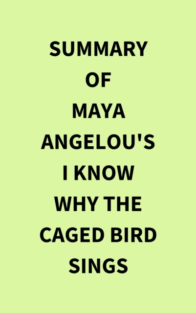 Summary of Maya Angelou's I Know Why the Caged Bird Sings