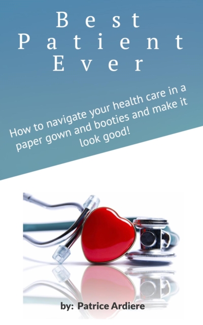 &quote;Best Patient Ever&quote; How to navigate your healthcare in a paper gown and booties and make it look good!