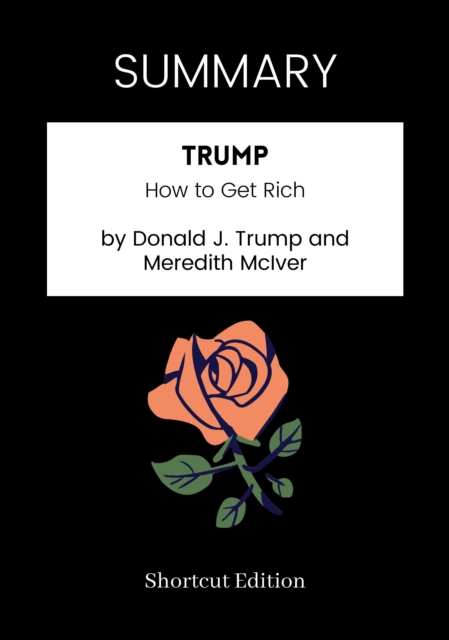SUMMARY: Trump: How To Get Rich By Donald J. Trump And Meredith McIver