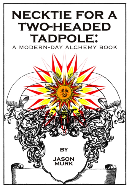 Necktie for a Two-Headed Tadpole: a modern-day alchemy book