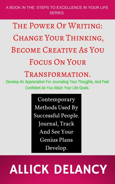 Power Of Writing: Change Your Thinking, Become Creative As You Focus On Your Transformation.
