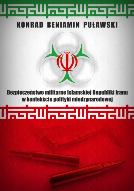 Bezpieczenstwo militarne Islamskiej Republiki Iranu w kontekscie polityki miedzynarodowej