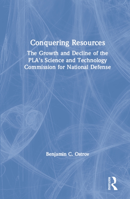 Conquering Resources: The Growth and Decline of the PLA's Science and Technology Commission for National Defense