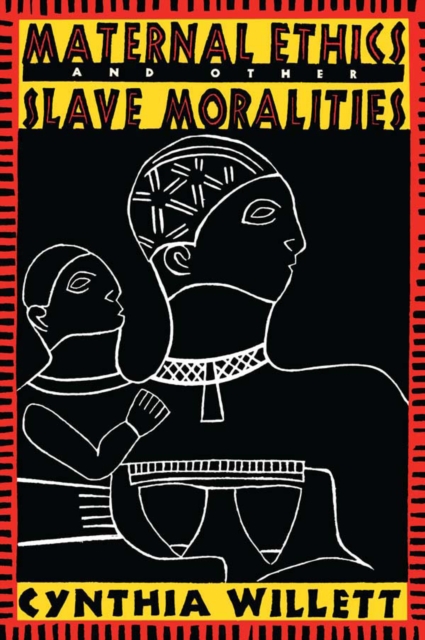Maternal Ethics and Other Slave Moralities