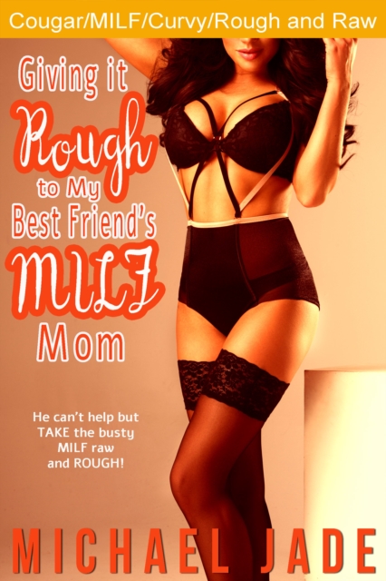 Giving it Rough to My Best Friend's MILF Mom