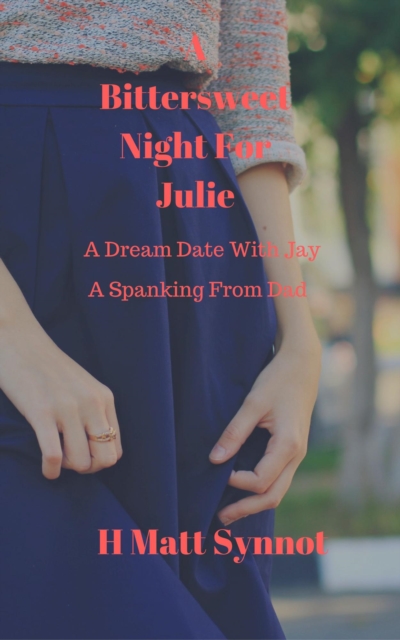 Bittersweet Night For Julie - A Dream Date With Jay, A Spanking From Dad