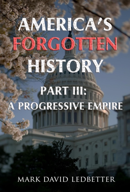 America's Forgotten History: Part Three: A Progressive Empire
