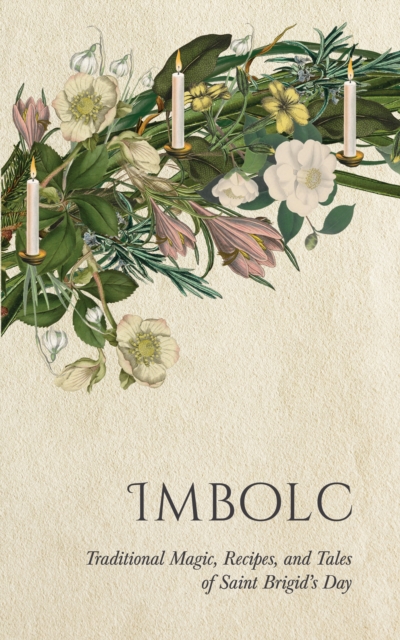 Imbolc: Traditional Magic, Recipes, and Tales of Saint Brigid's Day