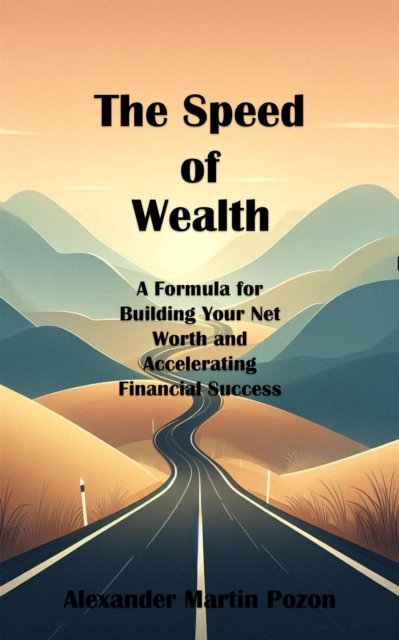Speed of Wealth: A Formula for Building Your Net Worth and Accelerating Financial Success