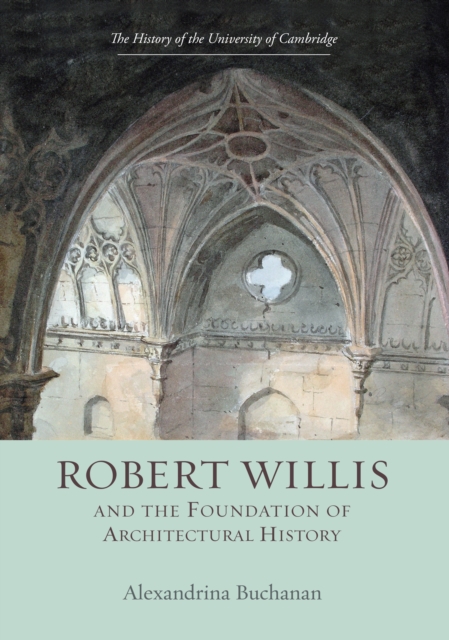Robert Willis (1800-1875) and the Foundation of Architectural History