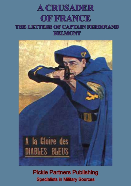Crusader Of France: The Letters Of Captain Ferdinand Belmont Of The Chasseurs Alpins (August 2, 1914-December 28, 1915)