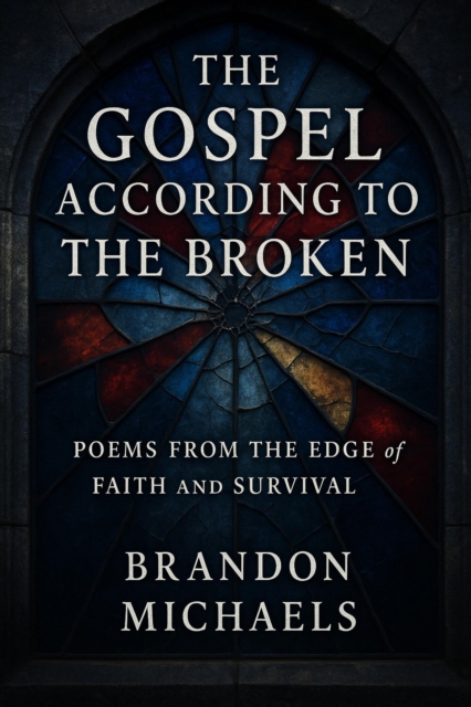 Gospel According to the Broken: Poems from the Edge of Faith and Survival