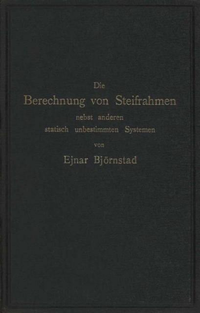 Die Berechnung von Steifrahmen nebst anderen statisch unbestimmten Systemen