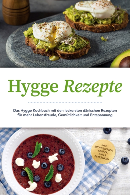 Hygge Rezepte: Das Hygge Kochbuch mit den leckersten danischen Rezepten fur mehr Lebensfreude, Gemutlichkeit und Entspannung - inkl. Brotrezepten, Geback, Dips & Getranken
