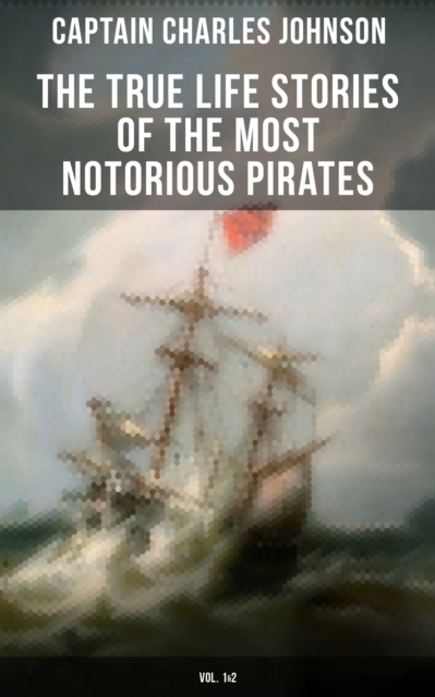 True Life Stories of the Most Notorious Pirates (Vol. 1&2)